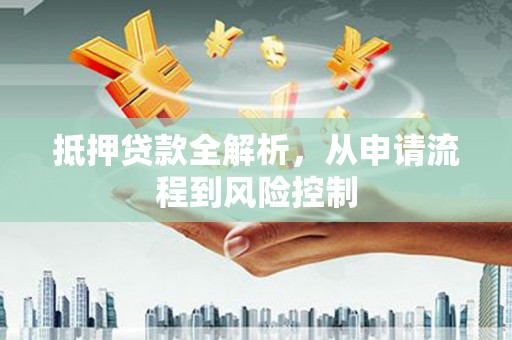 且末抵押贷款全解析，从申请流程到风险控制