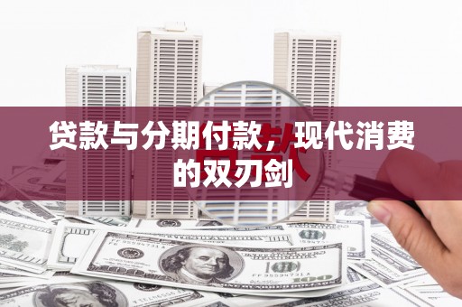 且末贷款与分期付款，现代消费的双刃剑