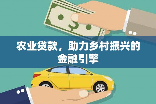 且末农业贷款，助力乡村振兴的金融引擎