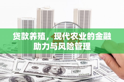 且末贷款养殖，现代农业的金融助力与风险管理