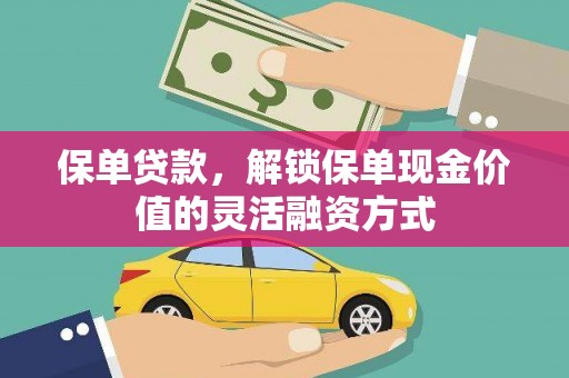 且末保单贷款，解锁保单现金价值的灵活融资方式