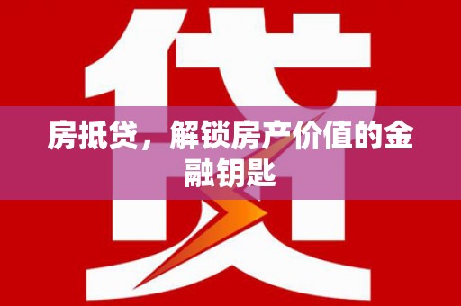 且末房抵贷，解锁房产价值的金融钥匙