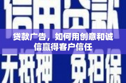 且末贷款广告，如何用创意和诚信赢得客户信任
