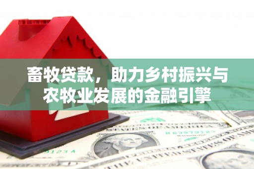 且末畜牧贷款，助力乡村振兴与农牧业发展的金融引擎