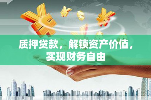 且末质押贷款，解锁资产价值，实现财务自由