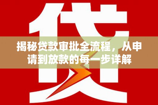且末揭秘贷款审批全流程，从申请到放款的每一步详解