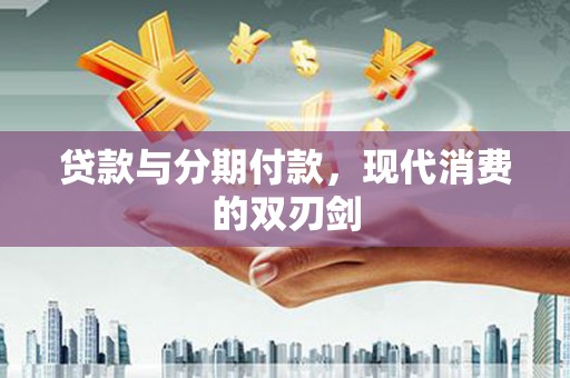 且末贷款与分期付款，现代消费的双刃剑
