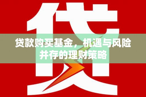且末贷款购买基金，机遇与风险并存的理财策略