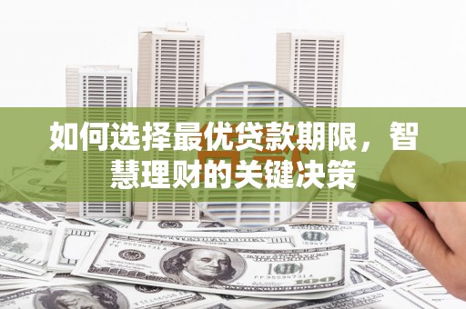 且末如何选择最优贷款期限，智慧理财的关键决策