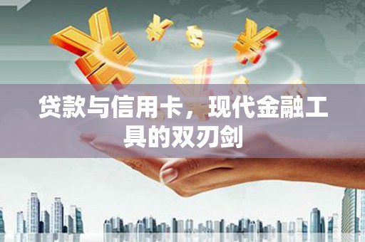 且末贷款与信用卡，现代金融工具的双刃剑
