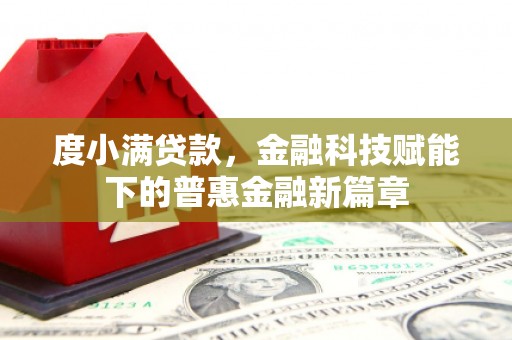 且末度小满贷款，金融科技赋能下的普惠金融新篇章