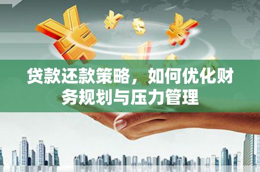 且末贷款还款策略，如何优化财务规划与压力管理
