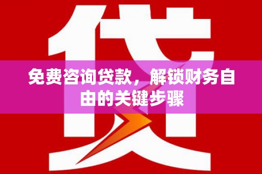 且末免费咨询贷款，解锁财务自由的关键步骤