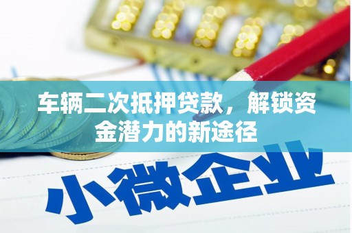 且末车辆二次抵押贷款，解锁资金潜力的新途径