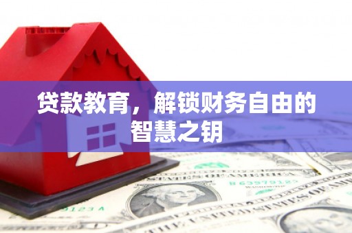 且末贷款教育，解锁财务自由的智慧之钥