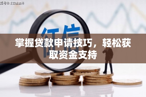 且末掌握贷款申请技巧，轻松获取资金支持