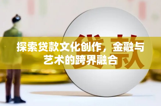 且末探索贷款文化创作，金融与艺术的跨界融合