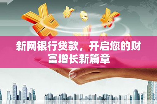 且末新网银行贷款，开启您的财富增长新篇章