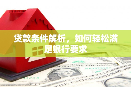 且末贷款条件解析，如何轻松满足银行要求