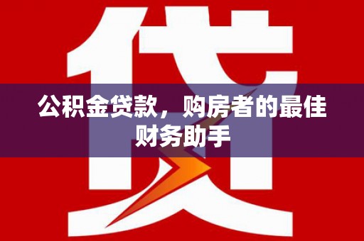 且末公积金贷款，购房者的最佳财务助手