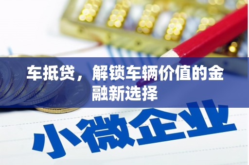且末车抵贷，解锁车辆价值的金融新选择