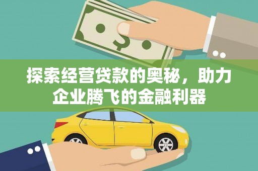 且末探索经营贷款的奥秘，助力企业腾飞的金融利器