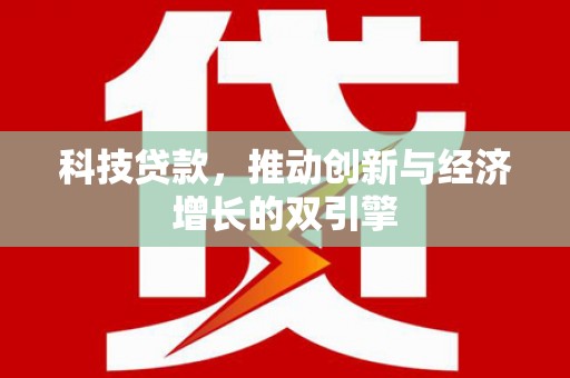 且末科技贷款，推动创新与经济增长的双引擎