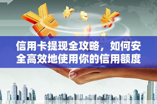 且末信用卡提现全攻略，如何安全高效地使用你的信用额度