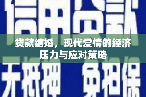 且末贷款结婚，现代爱情的经济压力与应对策略