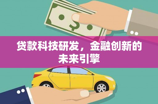且末贷款科技研发，金融创新的未来引擎