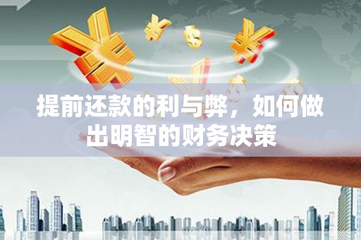 且末提前还款的利与弊，如何做出明智的财务决策