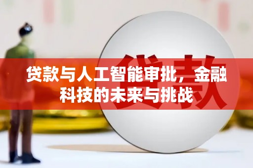 且末贷款与人工智能审批，金融科技的未来与挑战