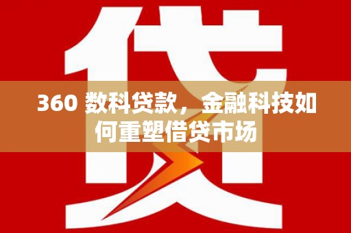 且末360 数科贷款，金融科技如何重塑借贷市场