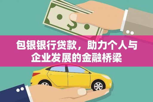 且末包银银行贷款，助力个人与企业发展的金融桥梁