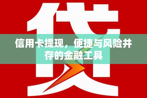 且末信用卡提现，便捷与风险并存的金融工具