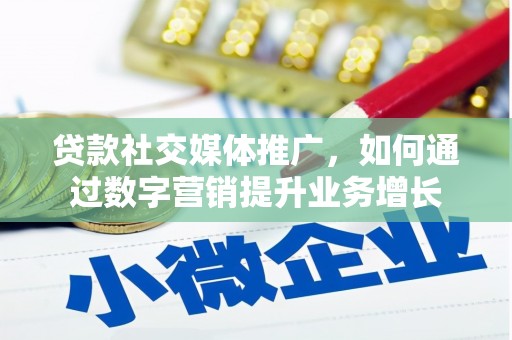 且末贷款社交媒体推广，如何通过数字营销提升业务增长