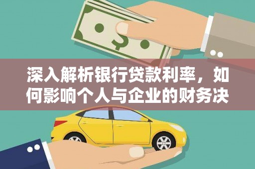 且末深入解析银行贷款利率，如何影响个人与企业的财务决策