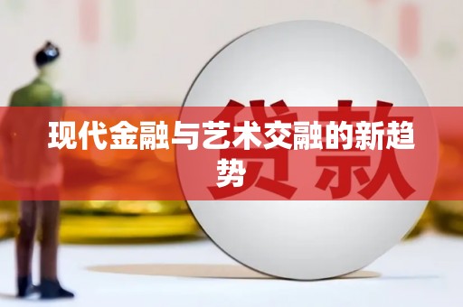 且末现代金融与艺术交融的新趋势