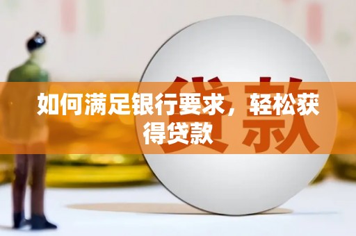 且末如何满足银行要求，轻松获得贷款