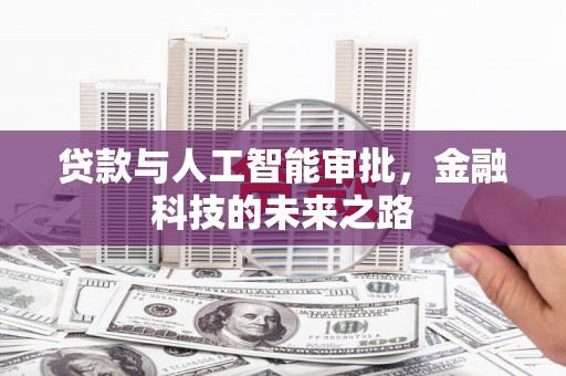 且末贷款与人工智能审批，金融科技的未来之路