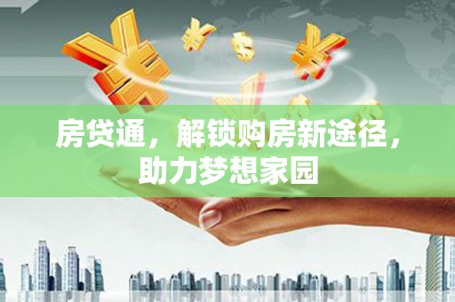 且末房贷通，解锁购房新途径，助力梦想家园
