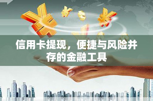 且末信用卡提现，便捷与风险并存的金融工具