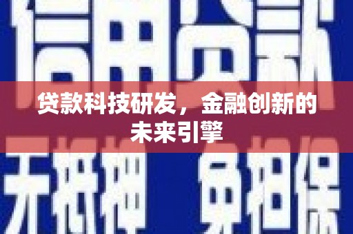 且末贷款科技研发，金融创新的未来引擎