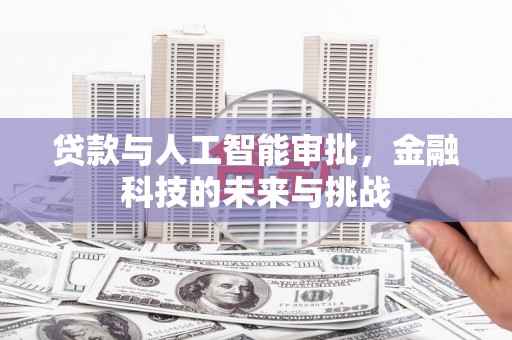 且末贷款与人工智能审批，金融科技的未来与挑战