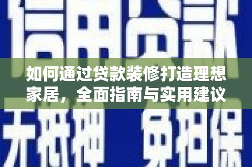 且末如何通过贷款装修打造理想家居，全面指南与实用建议