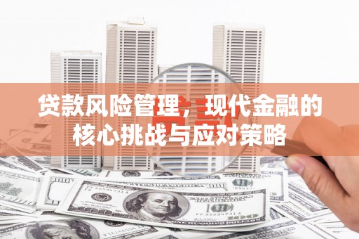 且末贷款风险管理，现代金融的核心挑战与应对策略