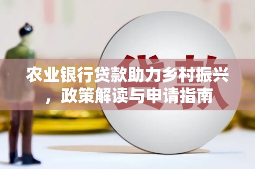 且末农业银行贷款助力乡村振兴，政策解读与申请指南