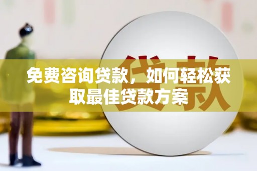 且末免费咨询贷款，如何轻松获取最佳贷款方案
