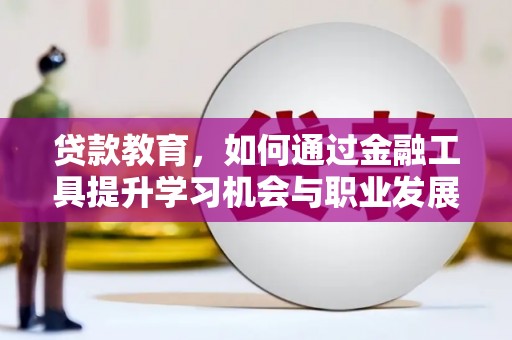 且末贷款教育，如何通过金融工具提升学习机会与职业发展