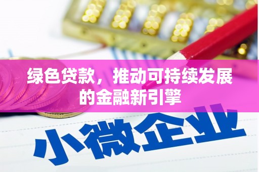 且末绿色贷款，推动可持续发展的金融新引擎